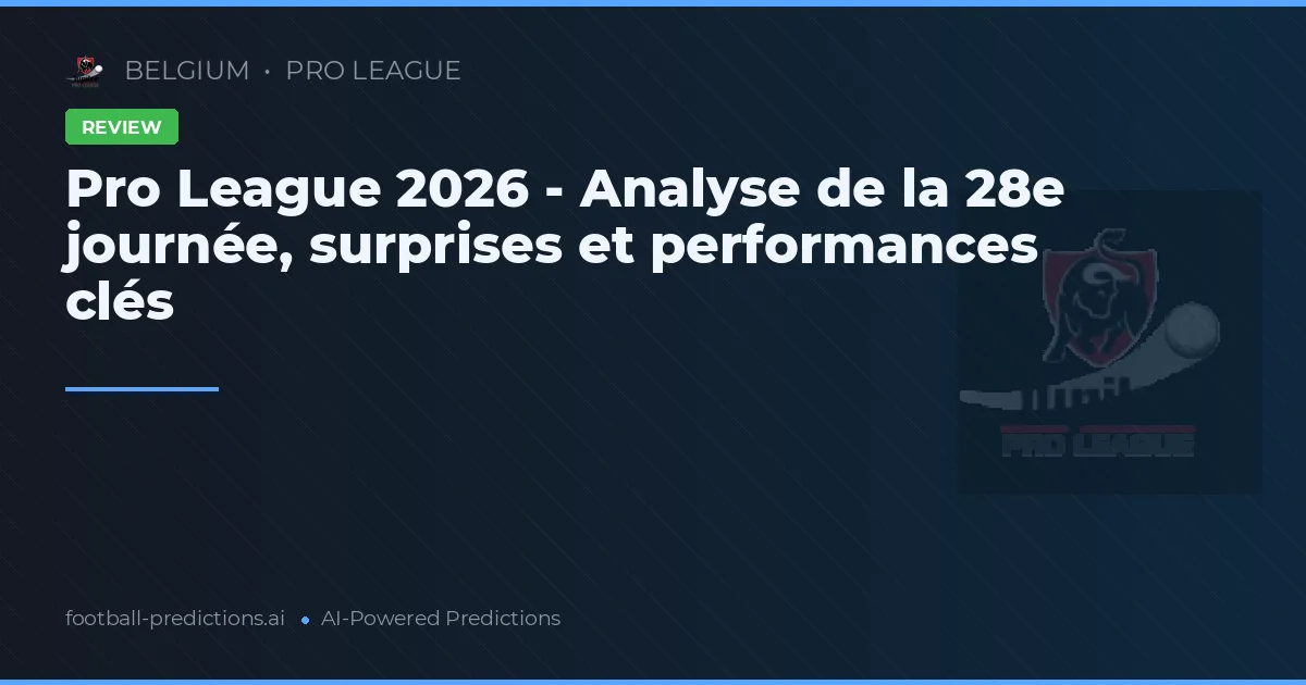 Pro League 2026 - Analyse de la 28e journée, surprises et performances clés