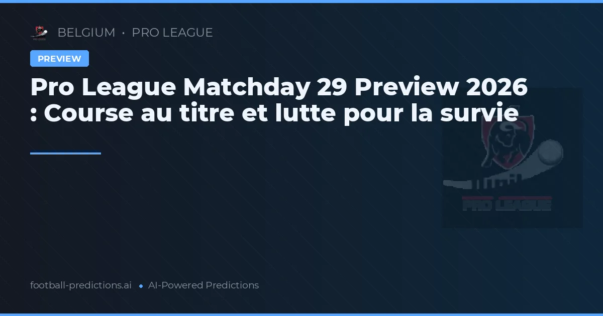 Pro League Matchday 29 Preview 2026 : Course au titre et lutte pour la survie