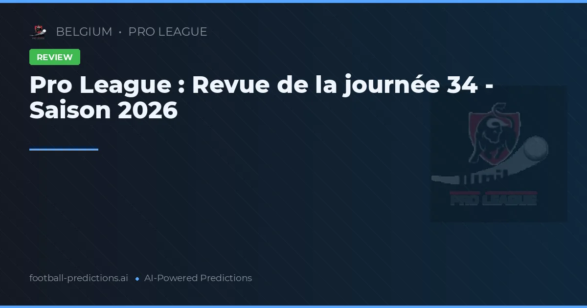 Pro League : Revue de la journée 34 - Saison 2026