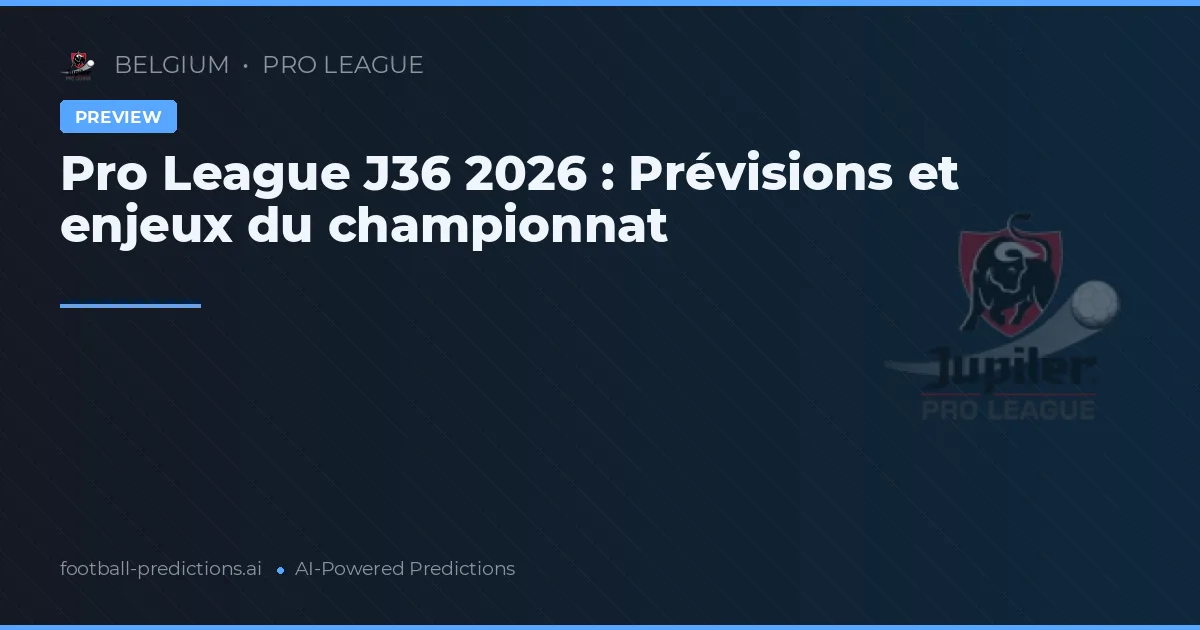 Pro League J36 2026 : Prévisions et enjeux du championnat