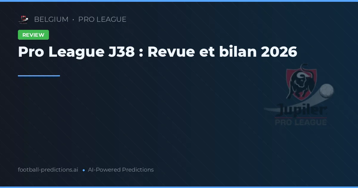 Pro League J38 : Revue et bilan 2026