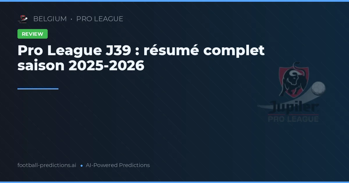 Pro League J39 : résumé complet saison 2025-2026