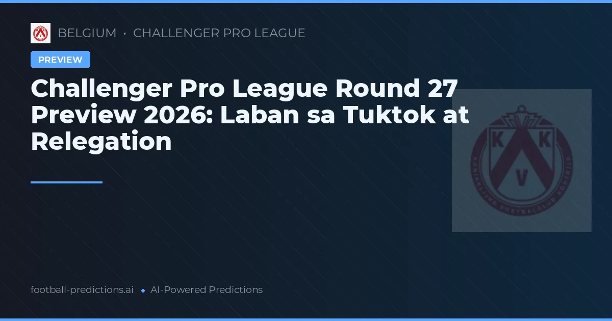 Challenger Pro League Round 27 Preview 2026: Laban sa Tuktok at Relegation