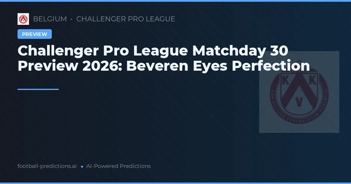 Challenger Pro League Matchday 30 Preview 2026: Beveren Eyes Perfection