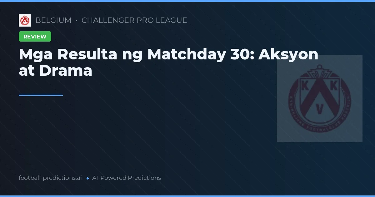 Mga Resulta ng Matchday 30: Aksyon at Drama