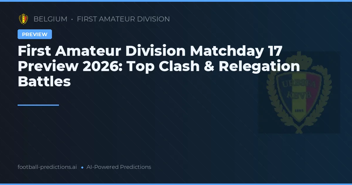 First Amateur Division Matchday 17 Preview 2026: Top Clash & Relegation Battles