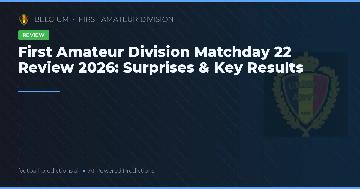 First Amateur Division Matchday 22 Review 2026: Surprises & Key Results