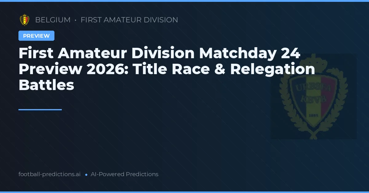 First Amateur Division Matchday 24 Preview 2026: Title Race & Relegation Battles