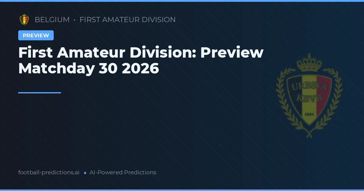 First Amateur Division: Preview Matchday 30 2026