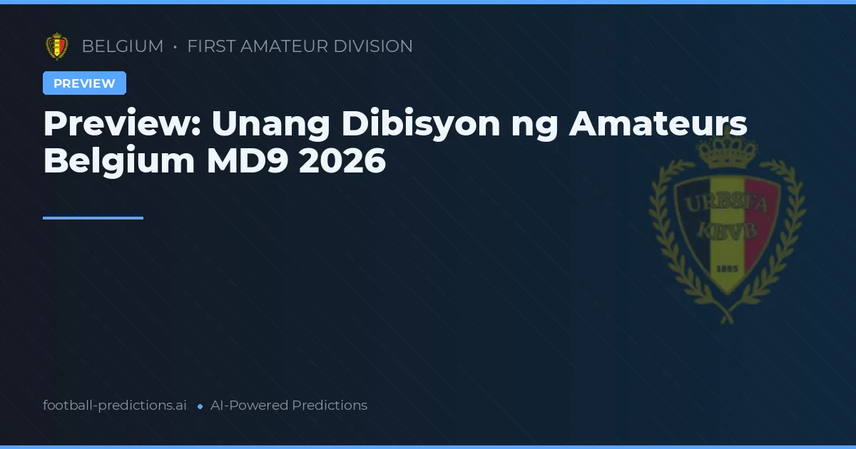 Preview: Unang Dibisyon ng Amateurs Belgium MD9 2026