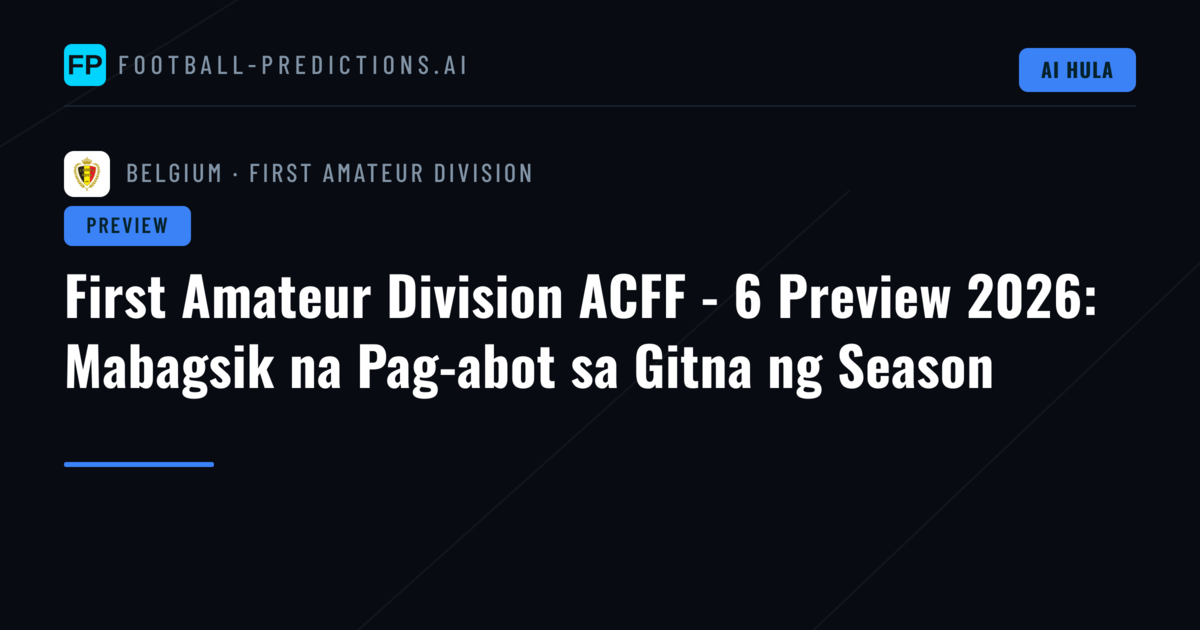 First Amateur Division ACFF - 6 Preview 2026: Mabagsik na Pag-abot sa Gitna ng Season