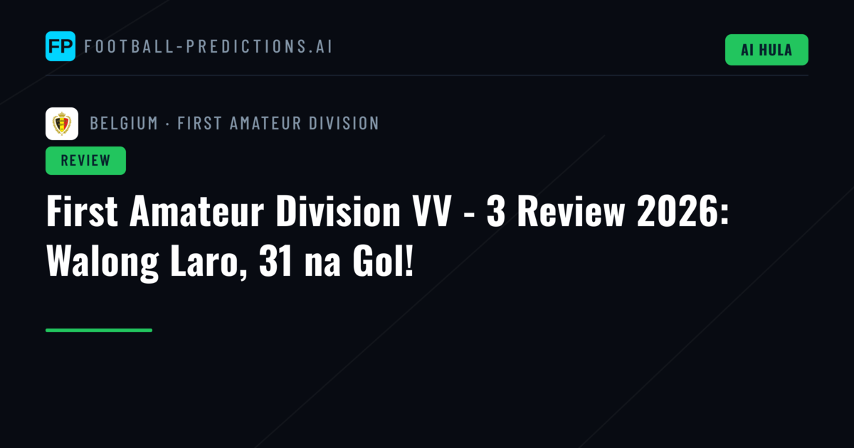 First Amateur Division VV - 3 Review 2026: Walong Laro, 31 na Gol!