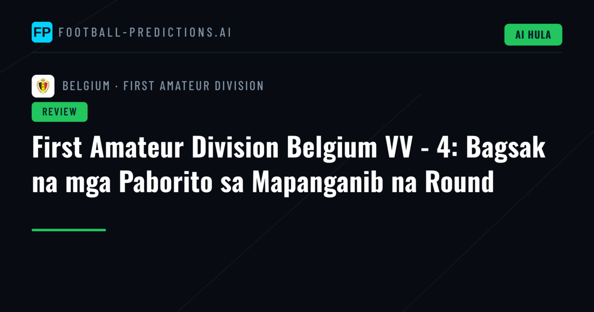 First Amateur Division Belgium VV - 4: Bagsak na mga Paborito sa Mapanganib na Round