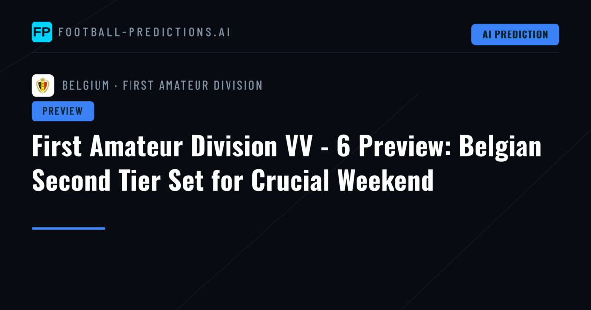 First Amateur Division VV - 6 Preview: Belgian Second Tier Set for Crucial Weekend