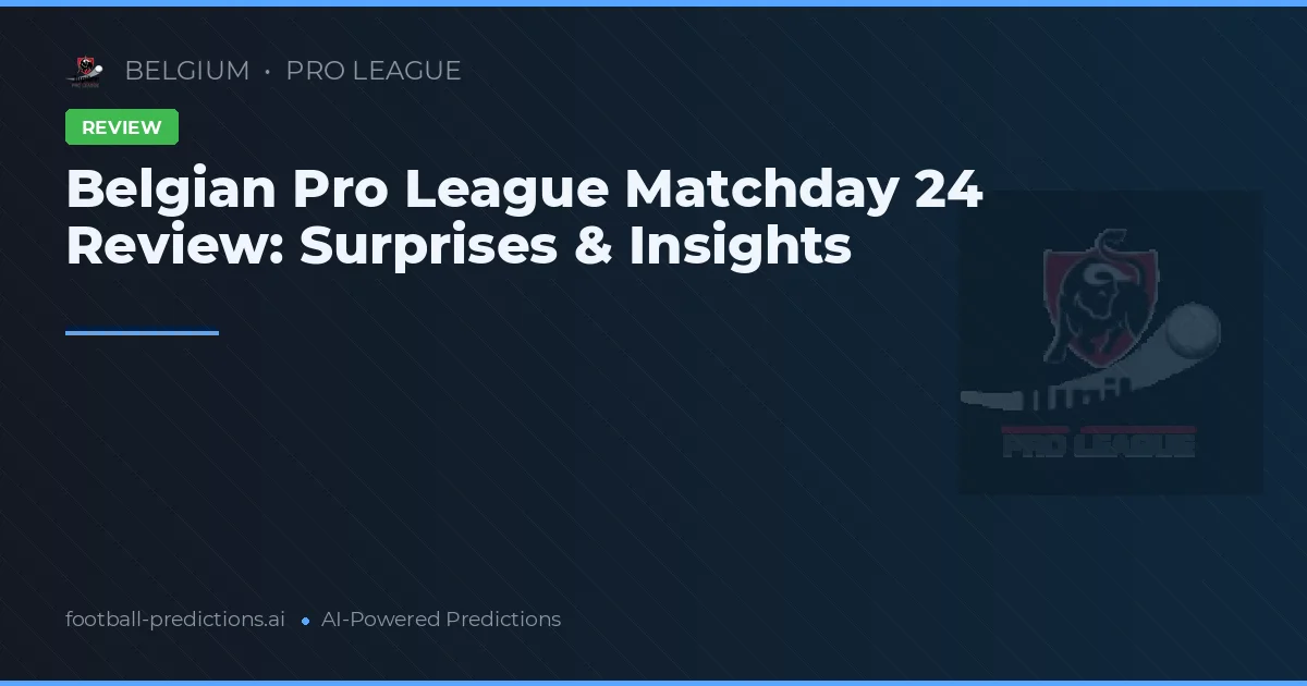 Belgian Pro League Matchday 24 Review: Surprises & Insights