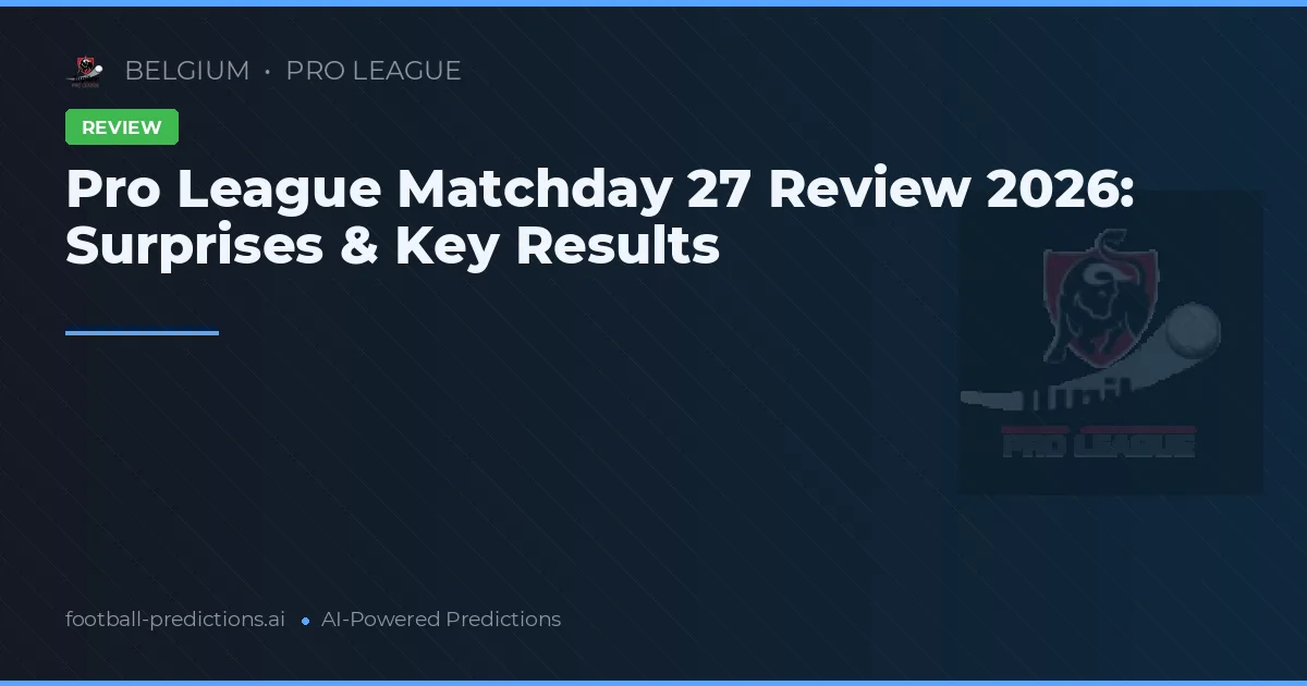 Pro League Matchday 27 Review 2026: Surprises & Key Results