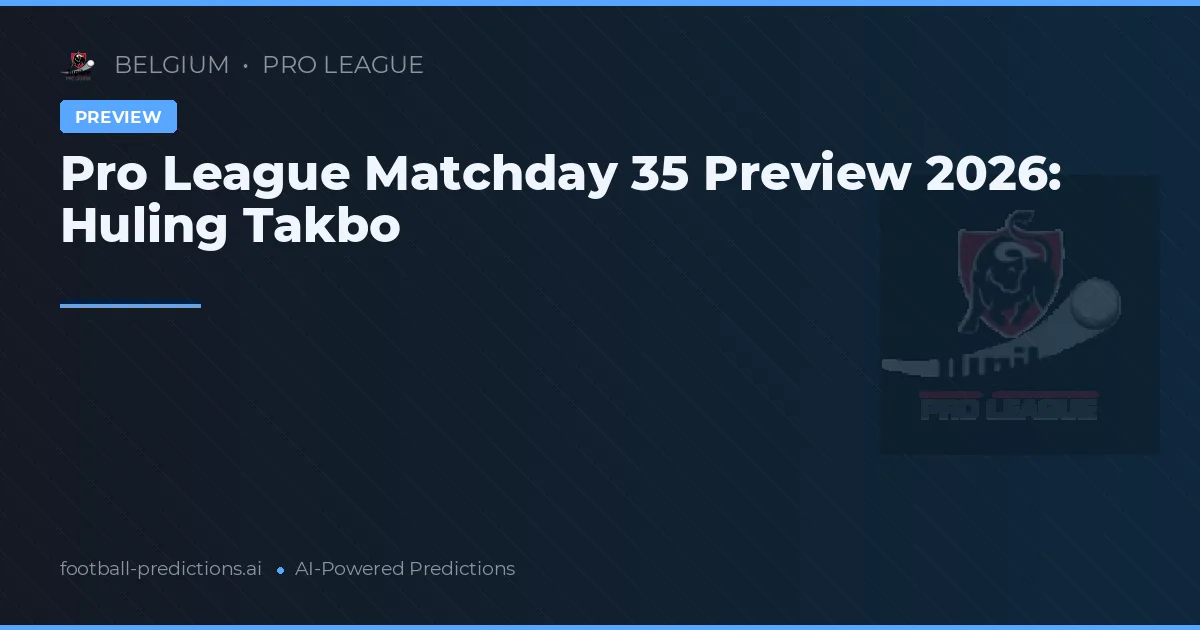 Pro League Matchday 35 Preview 2026: Huling Takbo