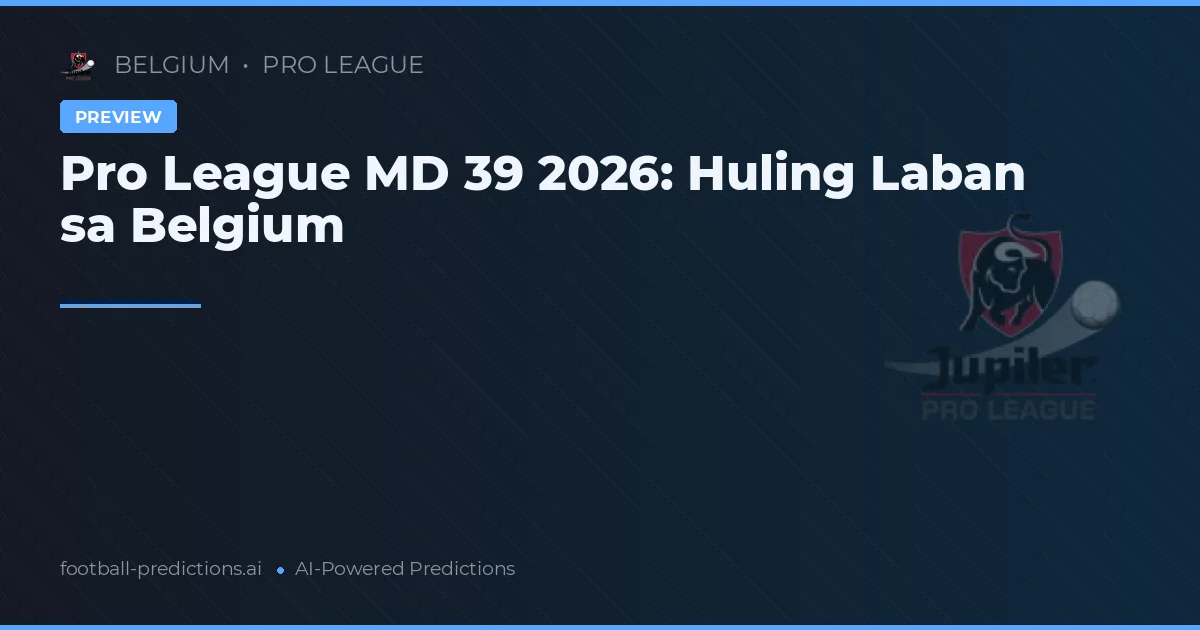 Pro League MD 39 2026: Huling Laban sa Belgium