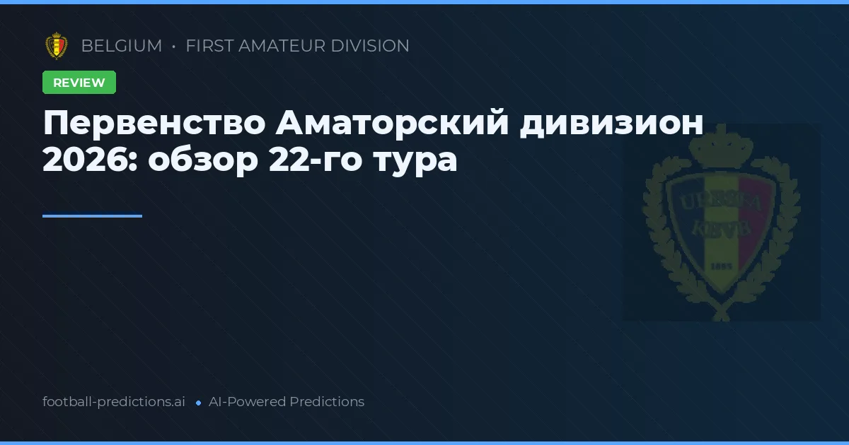 Первенство Аматорский дивизион 2026: обзор 22-го тура
