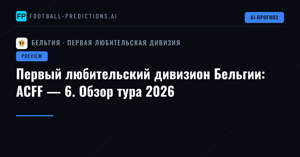 Первый любительский дивизион Бельгии: ACFF — 6. Обзор тура 2026