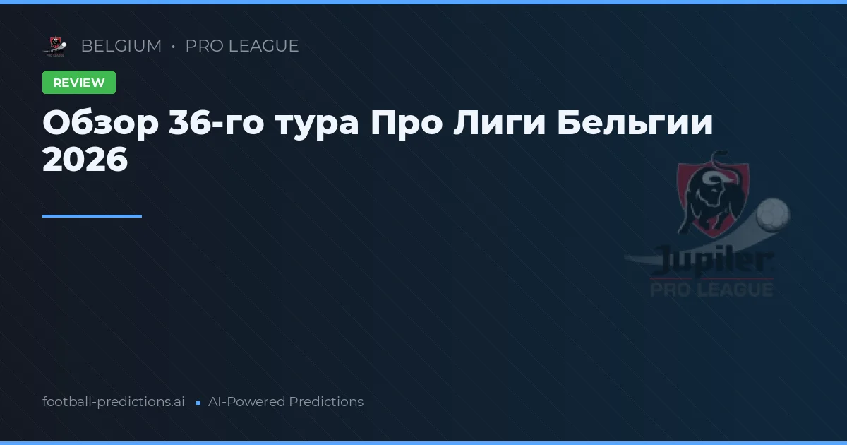 Обзор 36-го тура Про Лиги Бельгии 2026