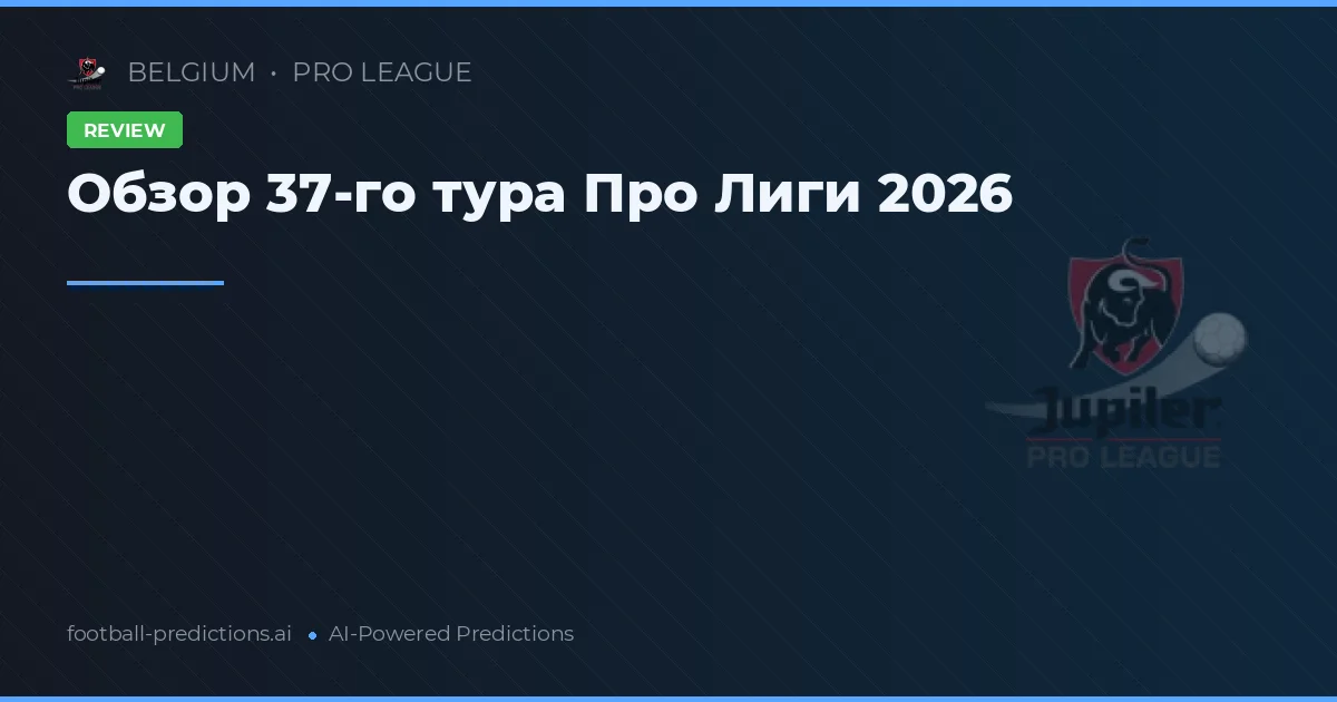 Обзор 37-го тура Про Лиги 2026