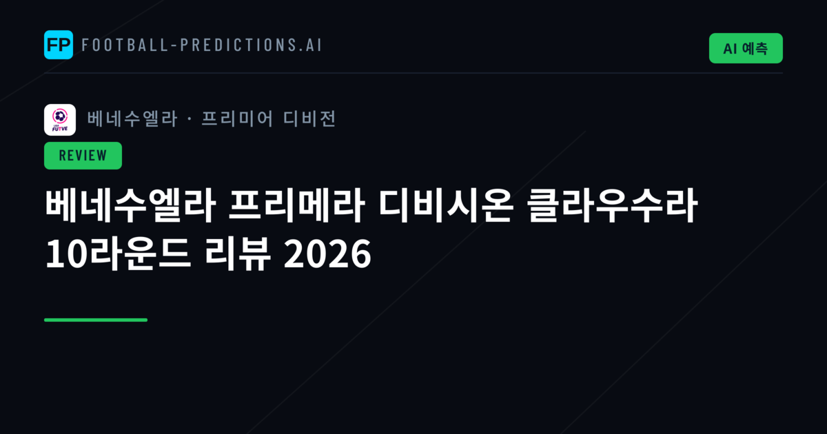 베네수엘라 프리메라 디비시온 클라우수라 10라운드 리뷰 2026