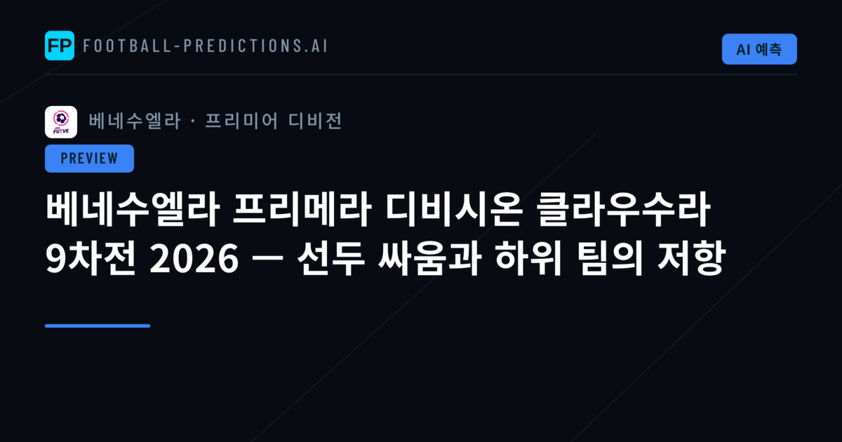 베네수엘라 프리메라 디비시온 클라우수라 9차전 2026 — 선두 싸움과 하위 팀의 저항