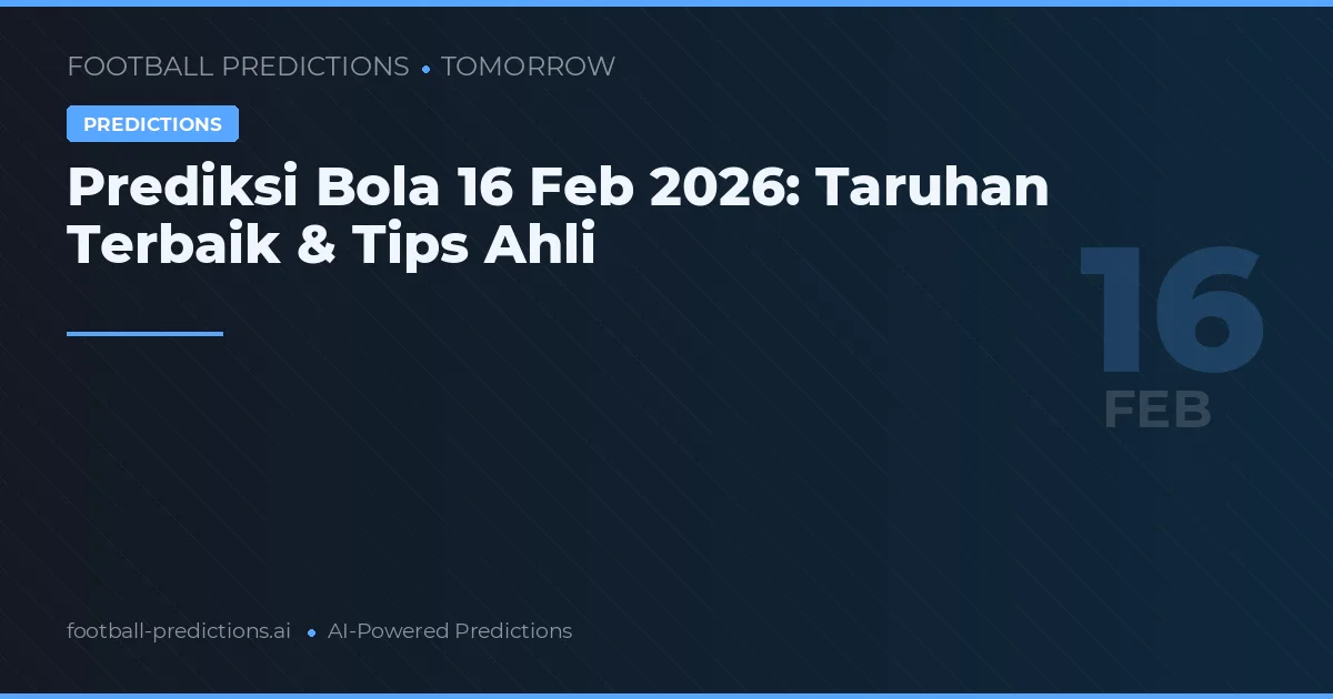 Prediksi Bola 16 Feb 2026: Taruhan Terbaik & Tips Ahli