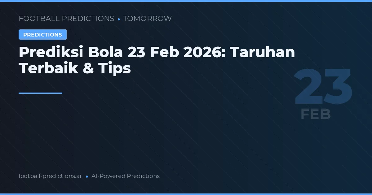 Prediksi Bola 23 Feb 2026: Taruhan Terbaik & Tips