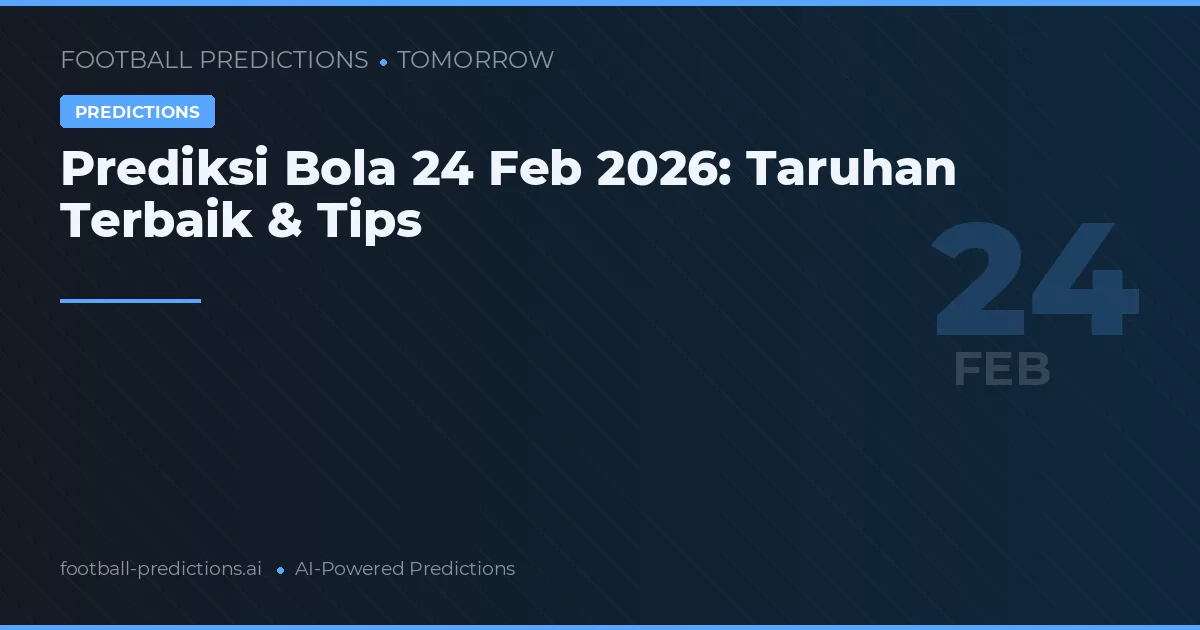 Prediksi Bola 24 Feb 2026: Taruhan Terbaik & Tips