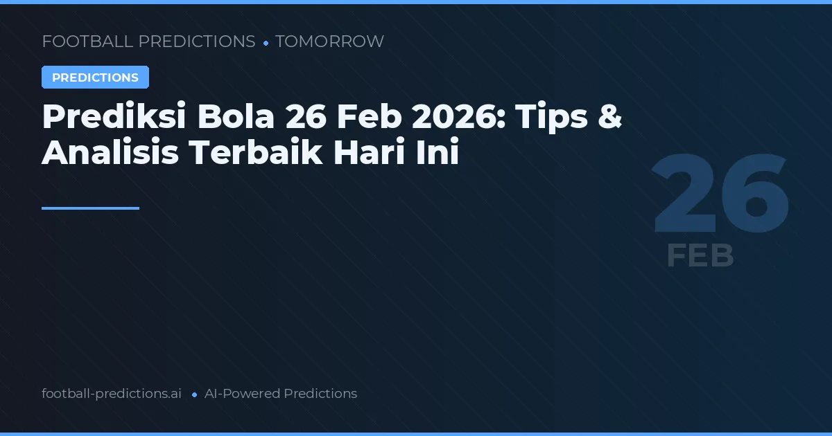 Prediksi Bola 26 Feb 2026: Tips & Analisis Terbaik Hari Ini
