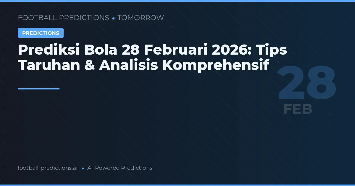 Prediksi Bola 28 Februari 2026: Tips Taruhan & Analisis Komprehensif
