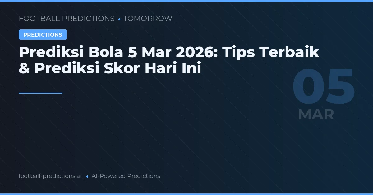 Prediksi Bola 5 Mar 2026: Tips Terbaik & Prediksi Skor Hari Ini