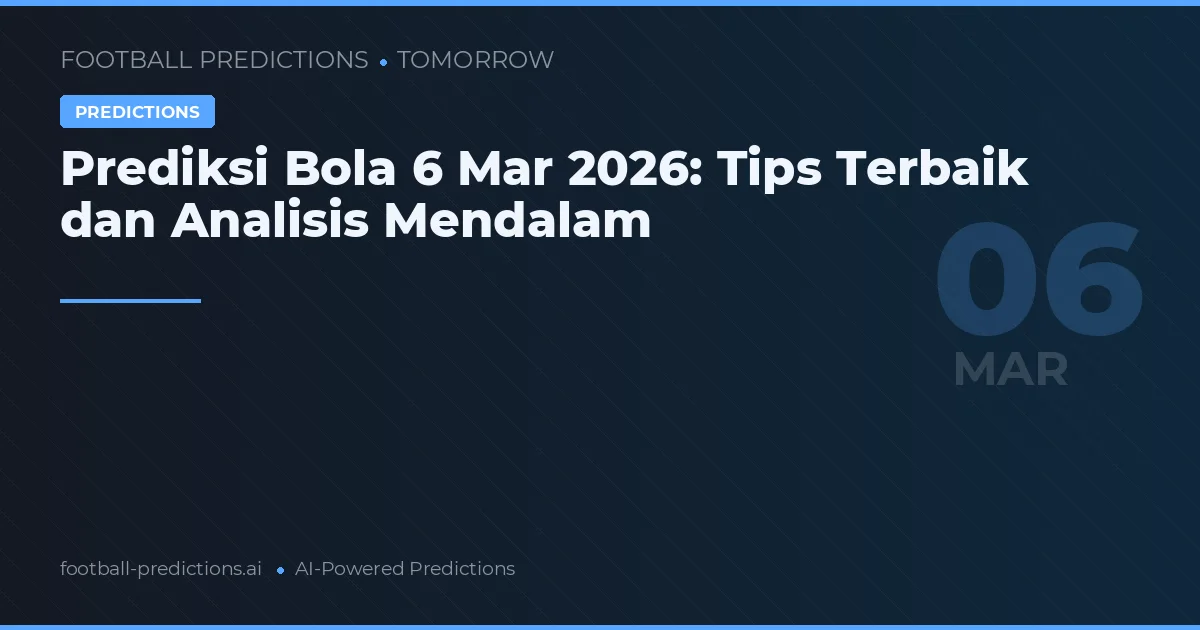 Prediksi Bola 6 Mar 2026: Tips Terbaik dan Analisis Mendalam