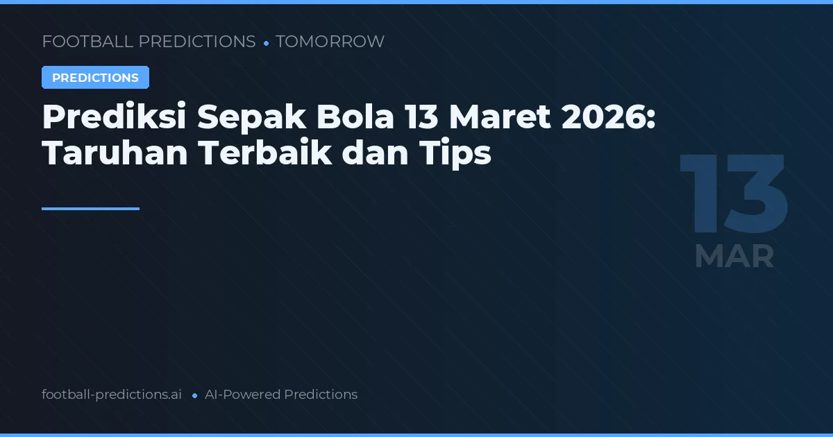 Prediksi Sepak Bola 13 Maret 2026: Taruhan Terbaik dan Tips