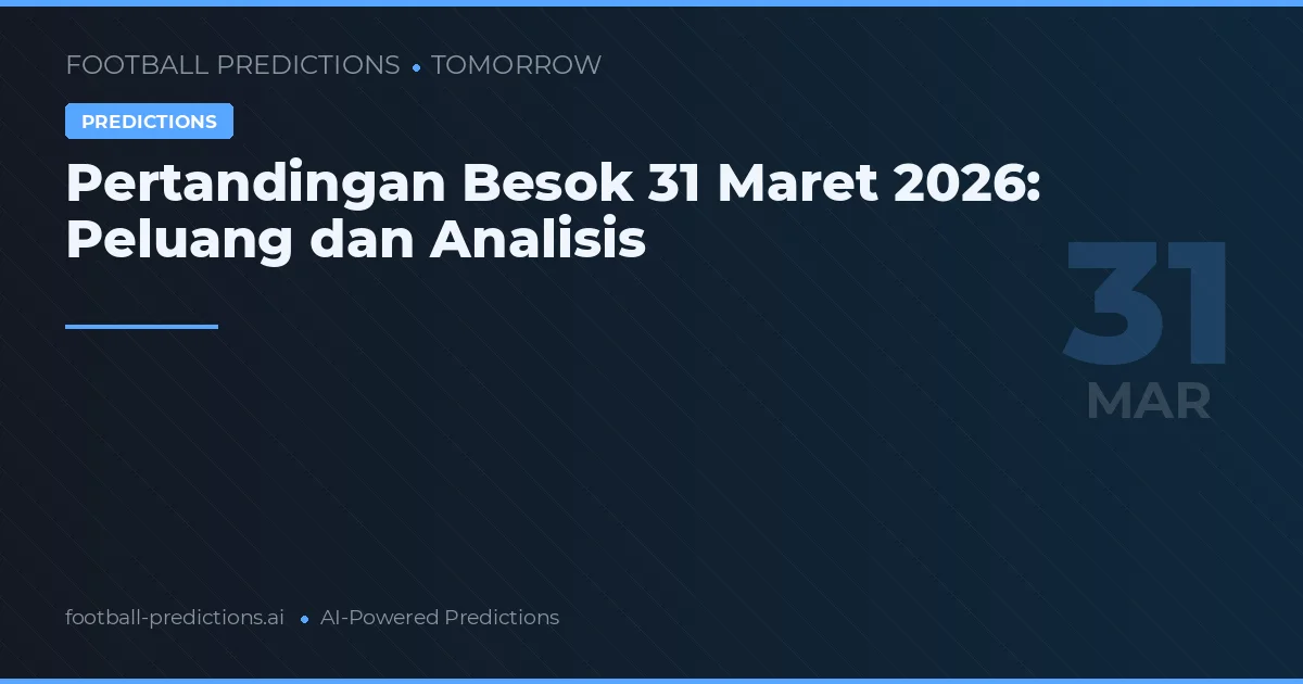 Pertandingan Besok 31 Maret 2026: Peluang dan Analisis