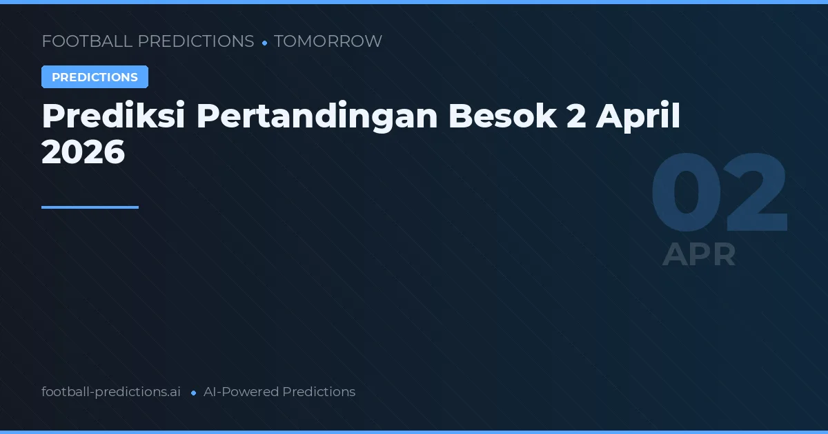 Prediksi Pertandingan Besok 2 April 2026