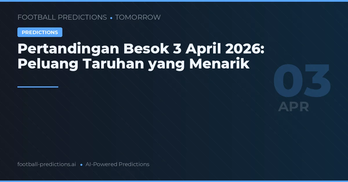 Pertandingan Besok 3 April 2026: Peluang Taruhan yang Menarik