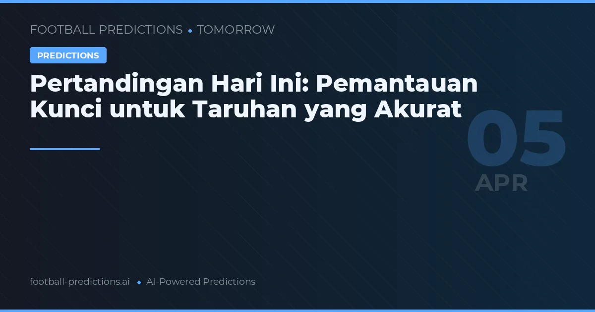 Pertandingan Hari Ini: Pemantauan Kunci untuk Taruhan yang Akurat