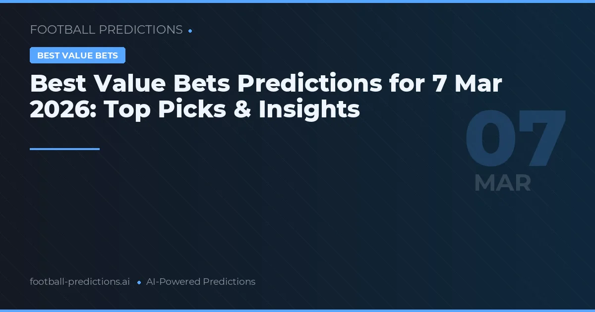 Best Value Bets Predictions for 7 Mar 2026: Top Picks & Insights