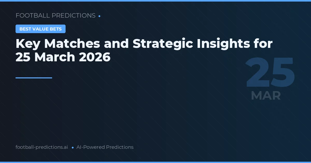 Key Matches and Strategic Insights for 25 March 2026