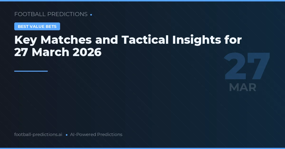 Key Matches and Tactical Insights for 27 March 2026