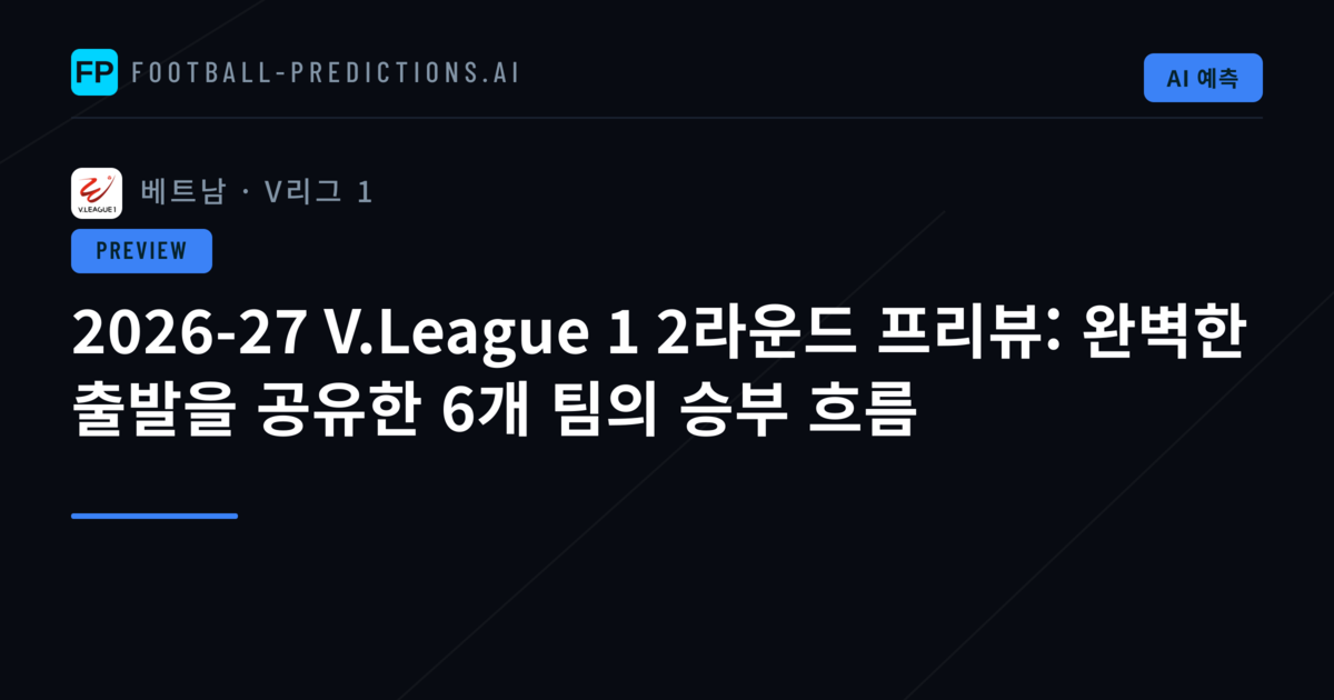 2026-27 V.League 1 2라운드 프리뷰: 완벽한 출발을 공유한 6개 팀의 승부 흐름