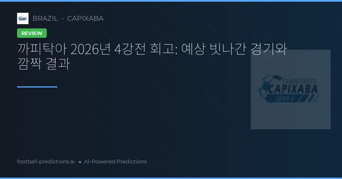 까피탁아 2026년 4강전 회고: 예상 빗나간 경기와 깜짝 결과