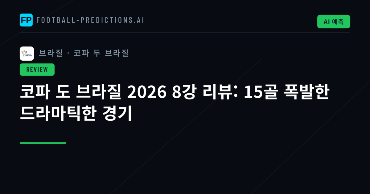 코파 도 브라질 2026 8강 리뷰: 15골 폭발한 드라마틱한 경기