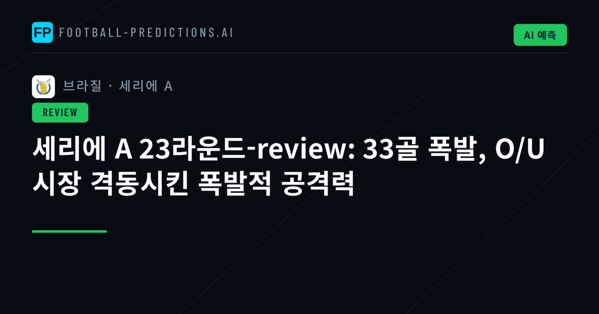 세리에 A 23라운드-review: 33골 폭발, O/U 시장 격동시킨 폭발적 공격력