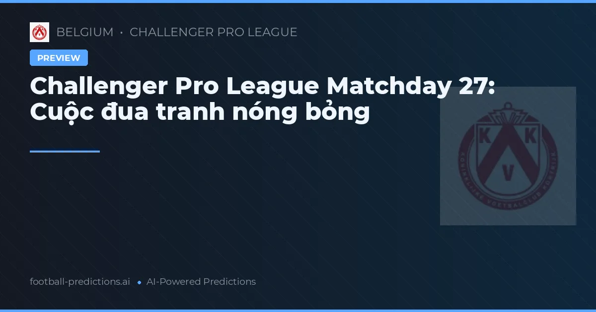 Challenger Pro League Matchday 27: Cuộc đua tranh nóng bỏng