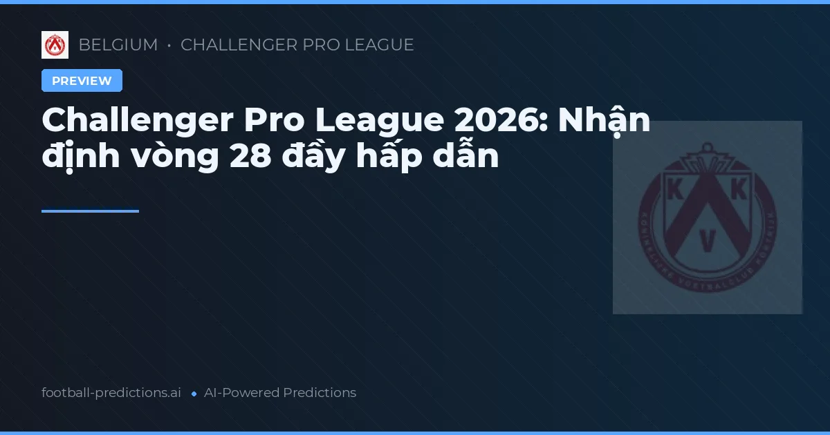 Challenger Pro League 2026: Nhận định vòng 28 đầy hấp dẫn