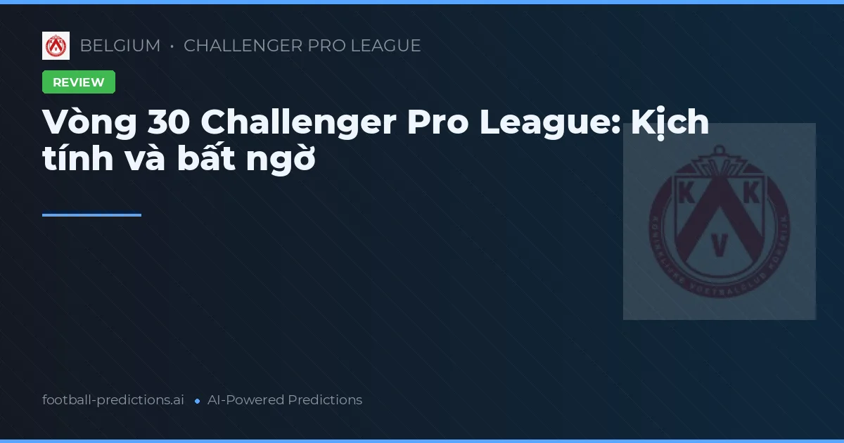 Vòng 30 Challenger Pro League: Kịch tính và bất ngờ